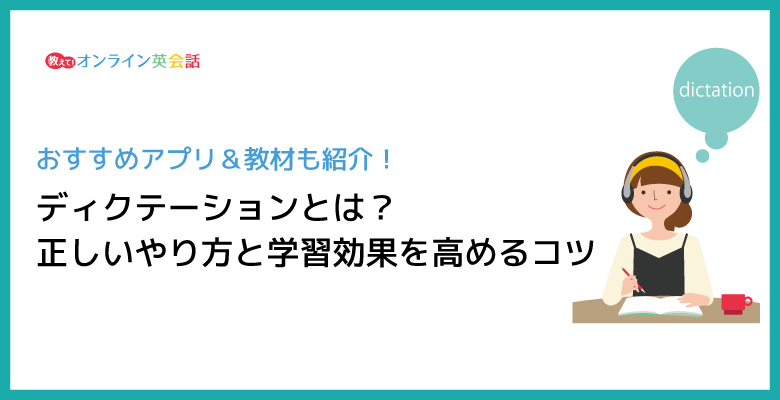 英語のディクテーションとは？リスニング力強化に効果的なやり方とおすすめ教材を紹介